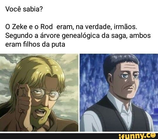Você sabia?
O Zeke e o Rod eram, na verdade, irmãos.
Segundo a árvore genealógica da saga, ambos eram filhos da puta