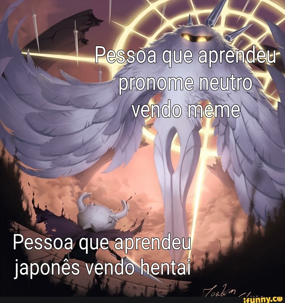 PegS0a que aprendêu pronome neutro*? vendo meme
Pessoa que aprendeu japonês vendo hentai