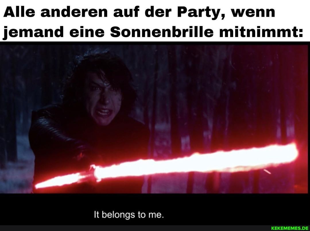 Alle anderen auf der Party, wenn
jemand eine Sonnenbrille mitnimmt:
It belongs to me.