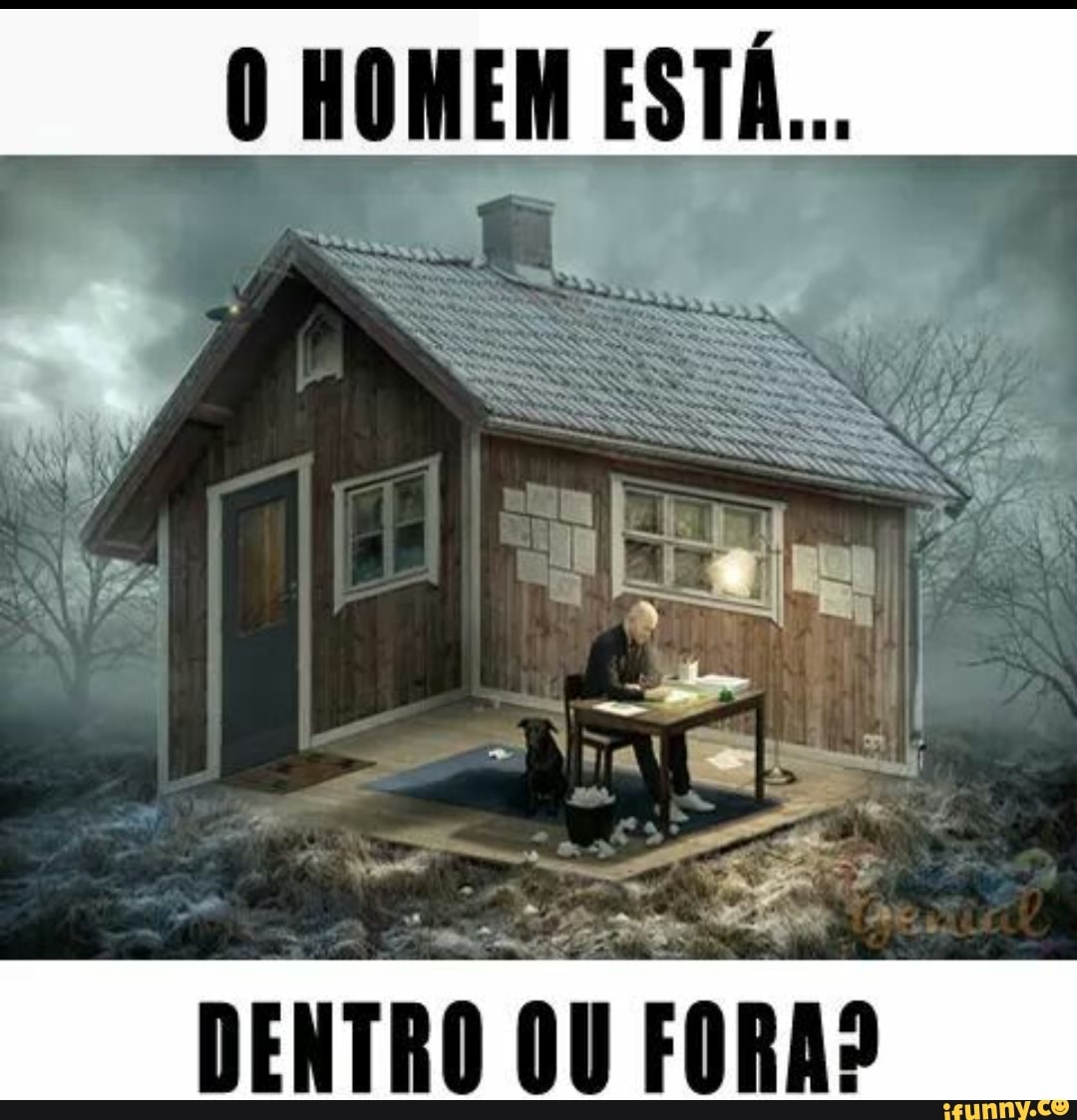 0 HOMEM ESTÁ..
DENTRO OU FORAS