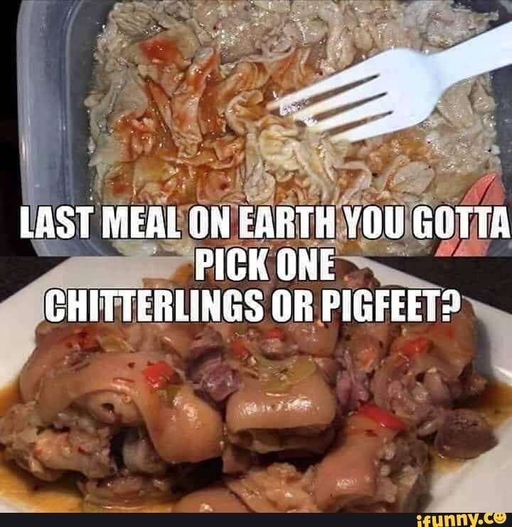 Chitterlings memes. Best Collection of funny Chitterlings pictures on