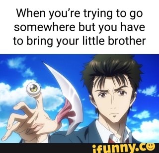 When you're trying to go somewhere but you have to bring your little brother