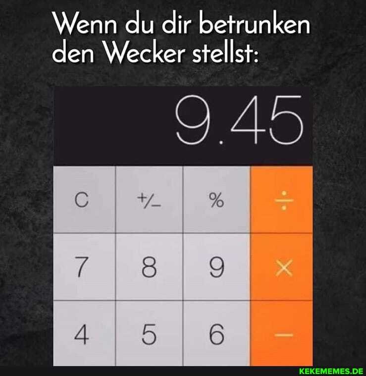 Wenn du dir betrunken den Wecker stellst:
9.45