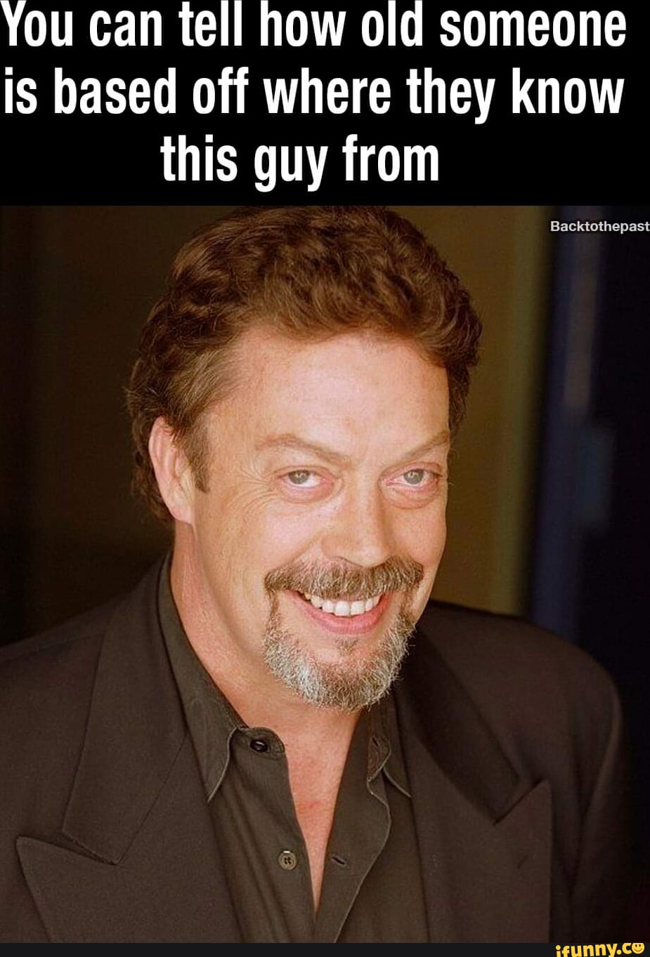 You can tell how old someone is based off where they know this guy from ...
