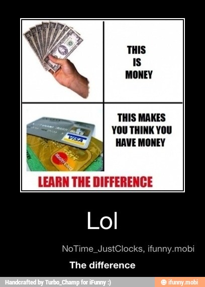 THIS MAKES
YOU THINK YOU
HAVE MONEY
LEARN
THE
DIFFERENCE
Lol
The difference - The difference