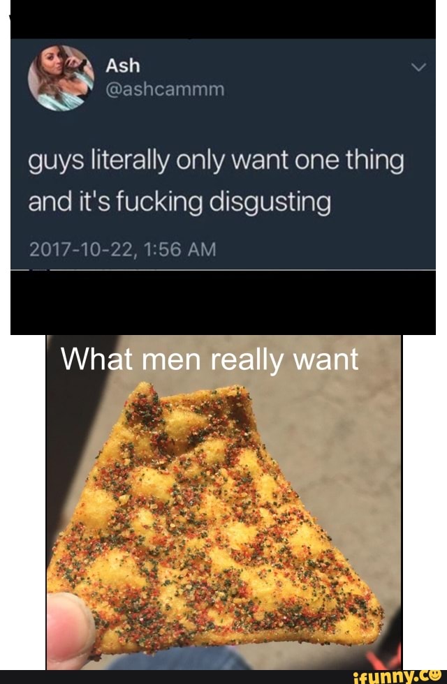 \ Ash
Dashcam
guys literally only want one thing and it's fucking disgusting
2017-10-22, AM
What men really want