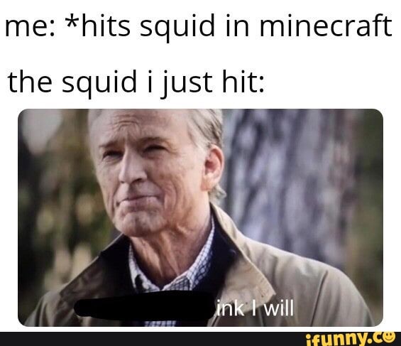 Me: *hits squid in minecraft the squid ijust hit: - iFunny