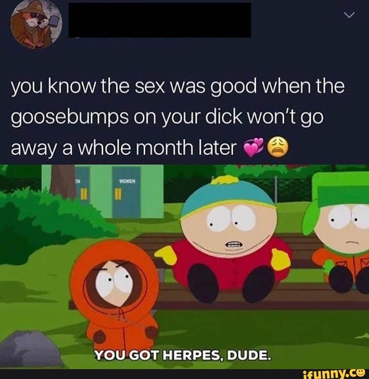 You Know The Sex Was Good When The Goosebumps On Your Dick Wont Go Away A Whole Month Later 63 8229