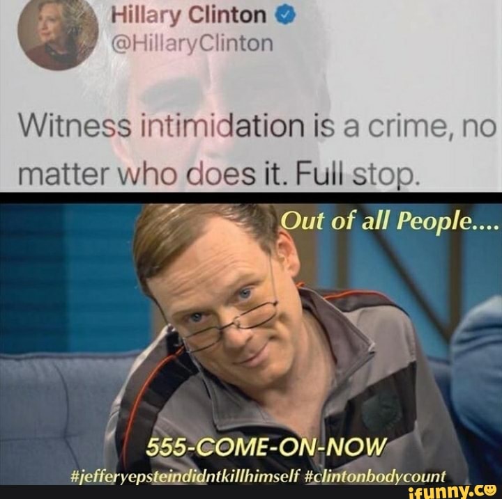Hillary Clinton
@hil leryClinton
Witness intimidation is a crime, no
matter who does it. Full. stop.
Out of all People....
595-GOME-ON-NOW.
#jefferyepsteindidntkillhimself #clintonbodycount