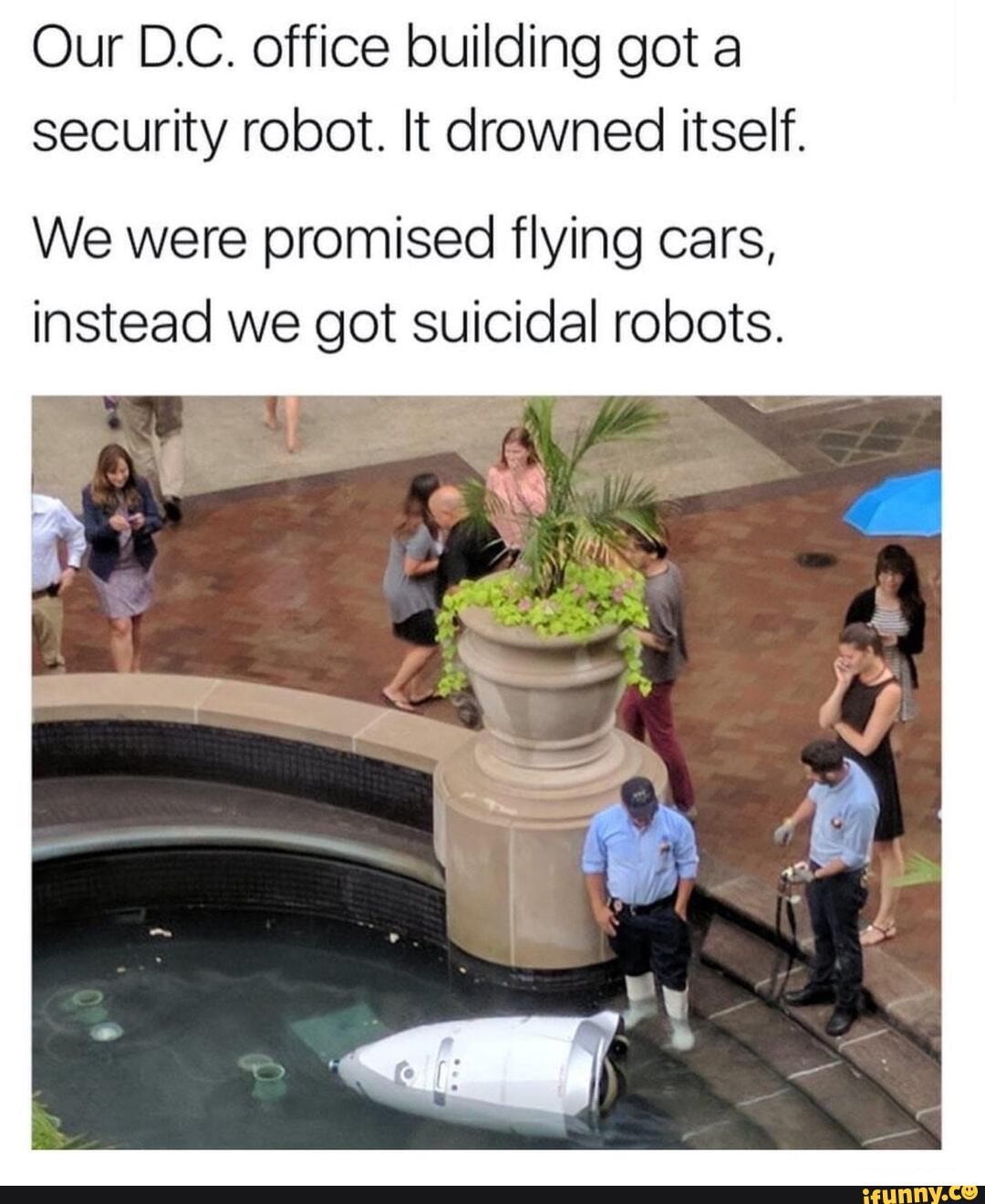 Mini memes Our DC. office building got a security robot. It drowned