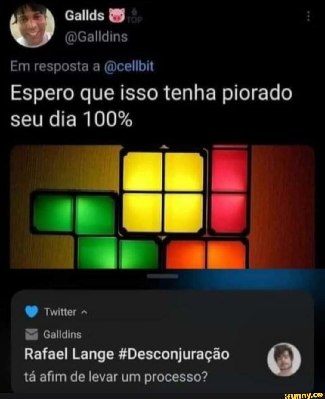 Gallds
(DGalldins
Em resposta a (dcellbit
Espero que isso tenha piorado seu dia 100%
do
Twitter
Galldins
Rafael Lange &Desconjuração tá afim de levar um processo?