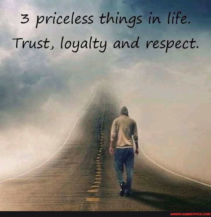 3 priceless things in life. Trust, loyalty and respect. - America's best  pics and videos