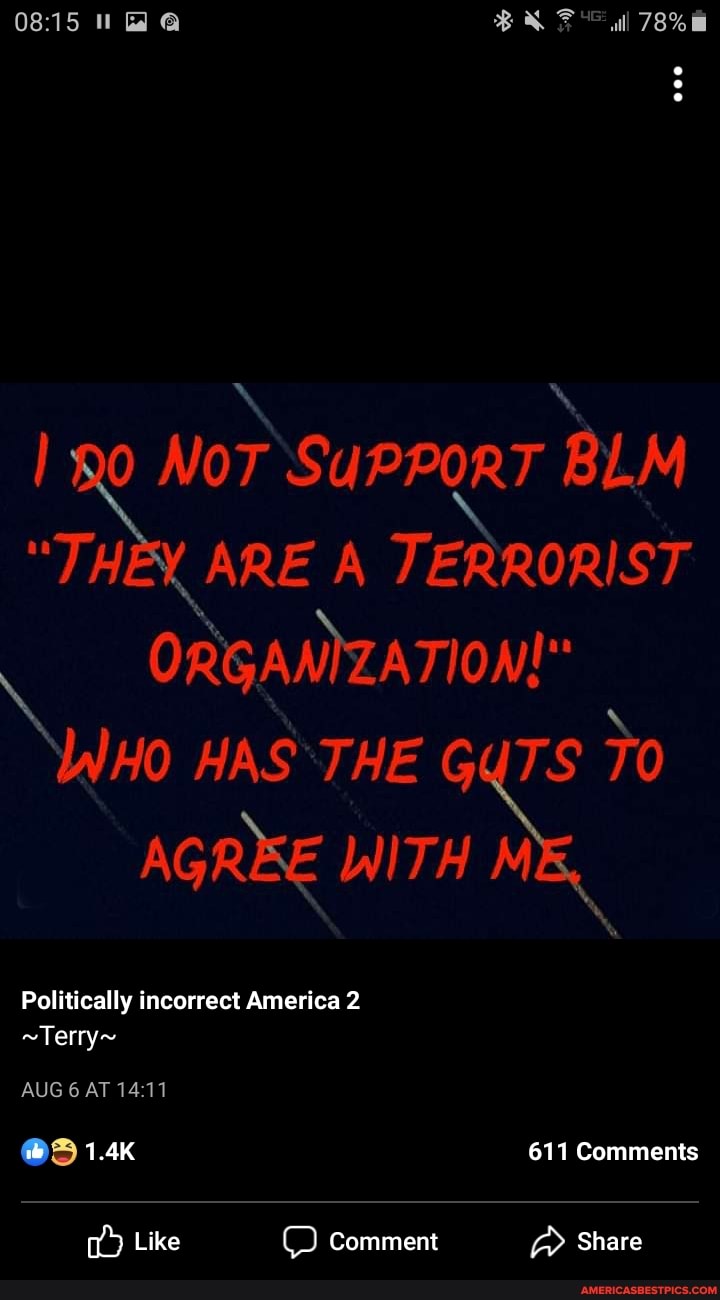 78%
NoT SuPPoRT BLM
"THEY ARE A TERRORIST ORGANIZATION!"
WHO HAS THE GUTS TO AGREE WITH ME,
Politically incorrect America 2
~Terry~
AUG 6 AT
1.4K 611 Comments
Like Comment Share