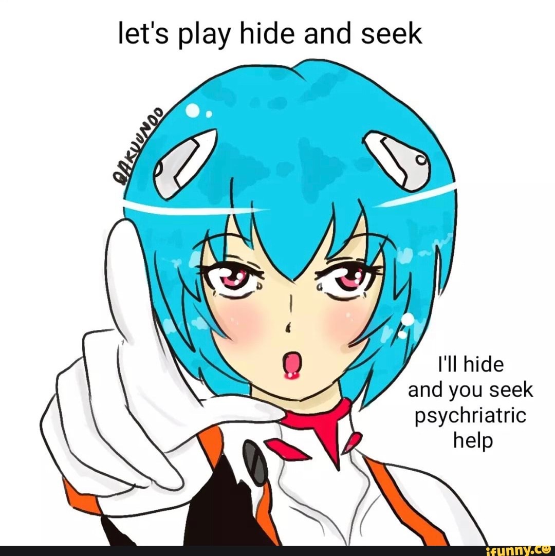 Lets Play Hide And Seek Ill Hide And You Seek Psychriatric Help Ifunny 