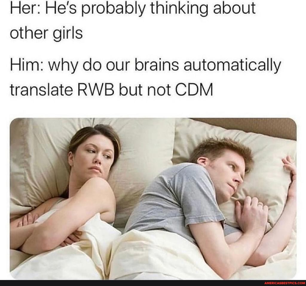 HE'S PROBABLY THINKING ABOUT OTHER GIRL'S; SHOULDN'T THIS MEME