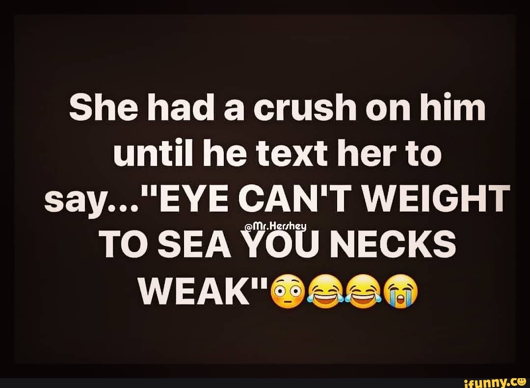 she-had-a-crush-on-him-until-he-text-her-to-can-t-weight-to-sea-you