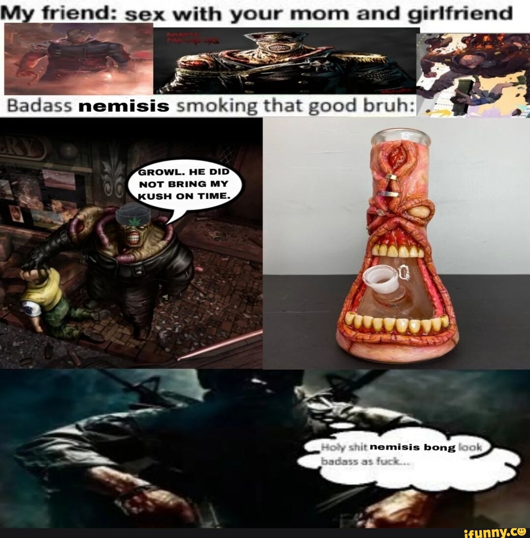My friend sex with your mom and girlfriend Badess smoking that good ne GROWL
