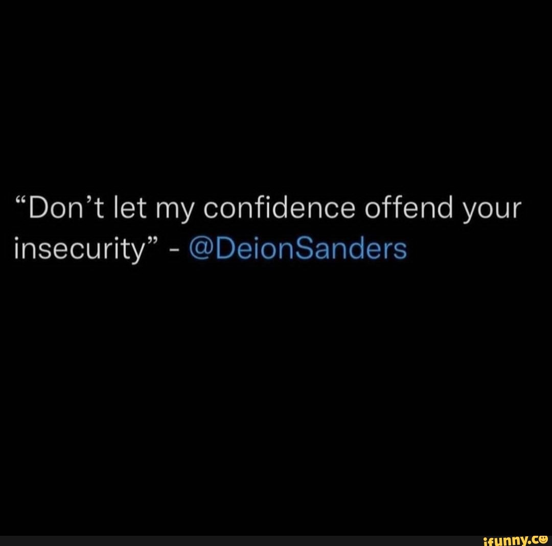 Don't let my confidence offend your insecurity” — Deion Sanders In fact  don't let anything I'm experiencing in my own body offend any…