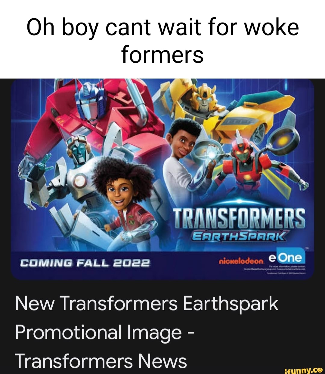 Oh boy cant wait for woke formers EARTHSPARIC TRANSFORMERS COMING FALL