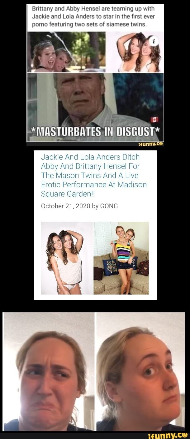 Jackie And Lola Anders Ditch Abby And Brittany Hensel For The Mason Twins  And A Live Erotic Performance At Madison Square Garden!! October 21, 2020  by GONG The Catholic in me is