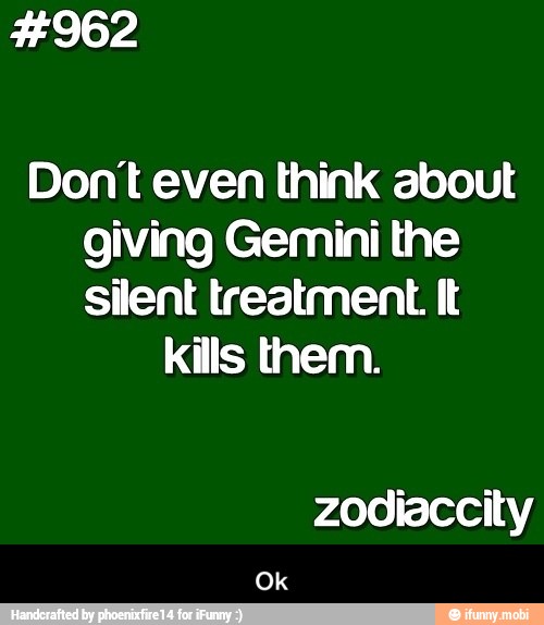 #962
Dont even think about
giving Gemini the
silent treatment It
kills them.
zodiaccity - Ok