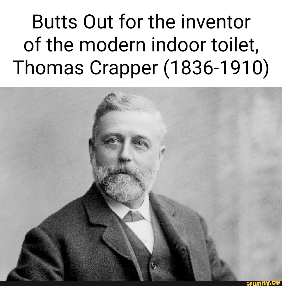 Butts Out for the inventor of the modern indoor toilet, Thomas Crapper