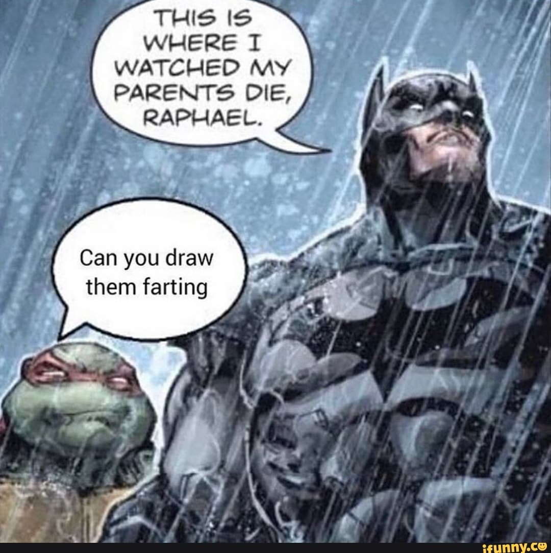 WHERE 1 WATCHED MY PARENTS DIE, RAPHAEL. Can you draw - iFunny Brazil