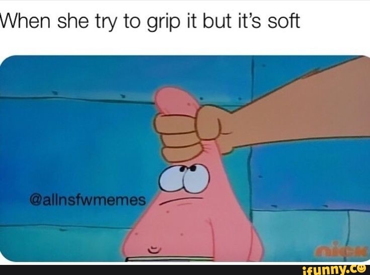 Hen she try to grip it but it's soft ce MG. - iFunny