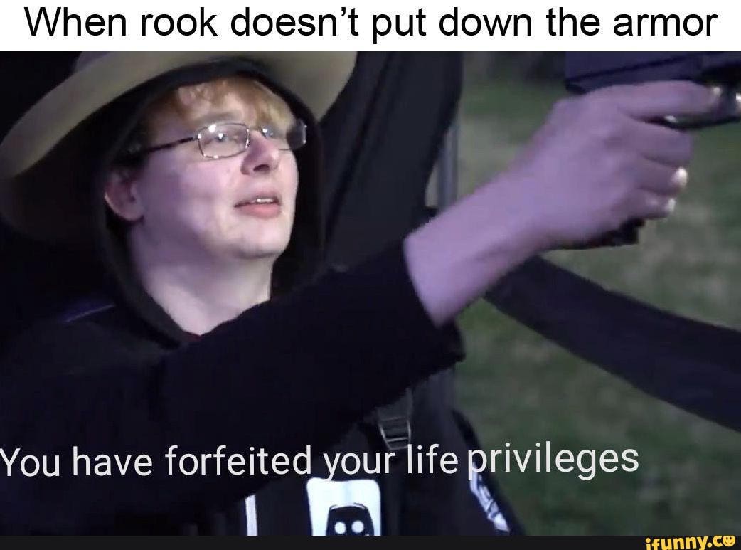 When rook doesn't put down the armor
You have forfeited your life (USO