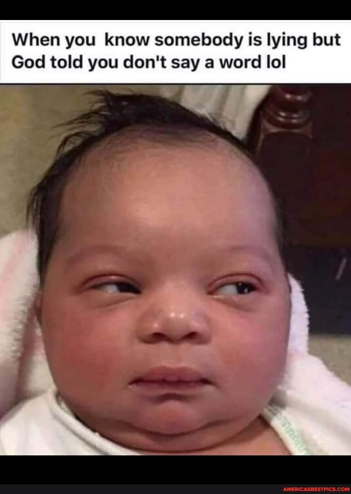 When you know somebody is lying but
God told you don't say a word lol