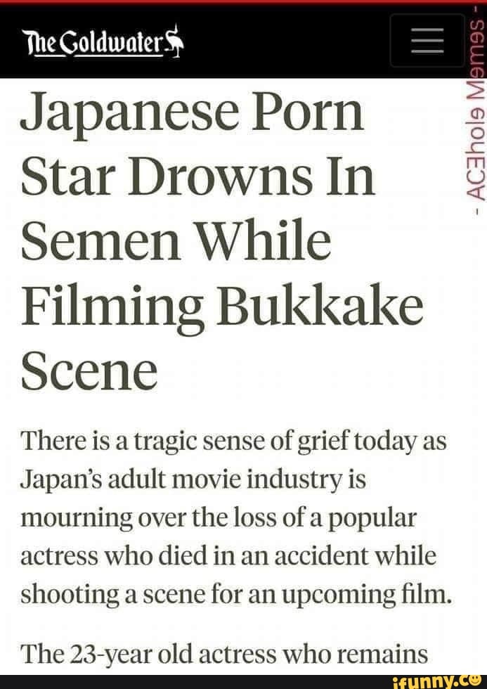 693px x 980px - The Goldwater Japanese Porn Star Drowns In Semen While Filming Bukkake  Scene There is a tragic