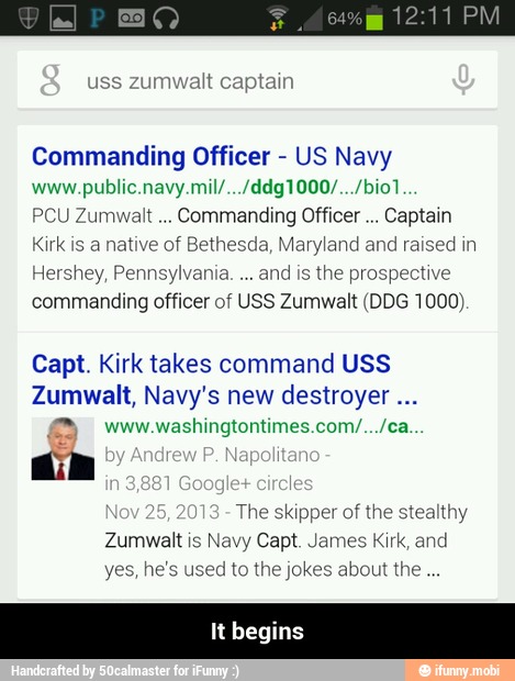 uss zumwalt captain
Commanding Officer US Navy
www.public.navy.mil/.../ddg1000/.../bio1
PCU Zumwalt Commanding Officer Captain
Kirk is a native of Bethesda, Maryland and raised in
Hershey, Pennsylvania.
and is the prospective
commanding officer of USS Zumwalt (DDG 1000)
Capt. Kirk takes command USS
Zumwalt, Navy's new destroyer y
I
www.washingtontimes.com/.../ca.
The skipper of the stealthy
Zumwalt is Navy Capt. James Kirk, and
yes, he's used to the jokes about the - It begins