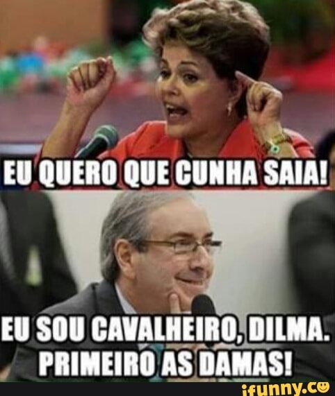 ç
EU
SOU CAVALHEIRO, DILMA.
PRIMEIRO ÀS DAMAS!
