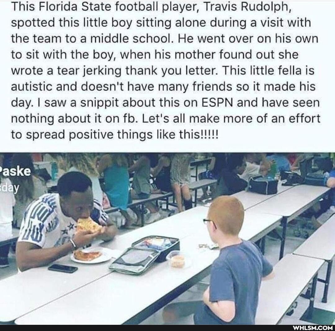 This Florida State football player, Travis Rudolph, spotted this little boy sitting alone during a visit with the team to a middle school. He went over on his own to sit with the boy, when his mother found out she wrote a tear jerking thank you letter. This little fella is autistic and doesn't have many friends so it made his day. I saw a snippit about this on ESPN and have seen nothing about it on fb. Let's all make more of an effort