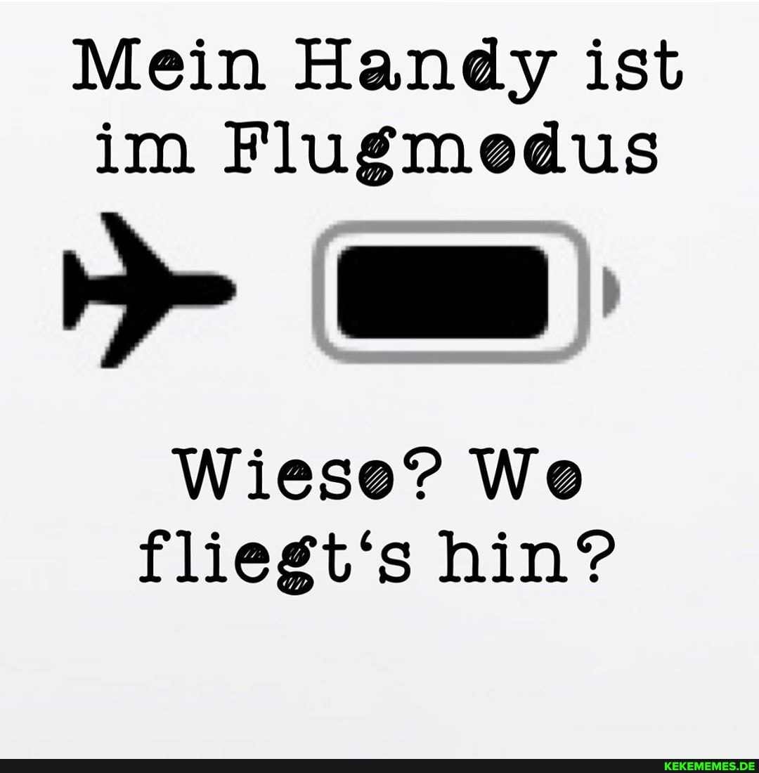 Mein Handy ist im Flugmedus
> em
Wiese? We fliegt's hin?