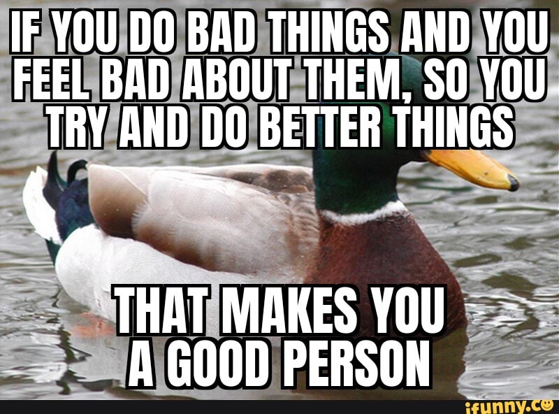 if-you-do-bad-things-and-you-feel-bad-about-them-so-you-try-and-do