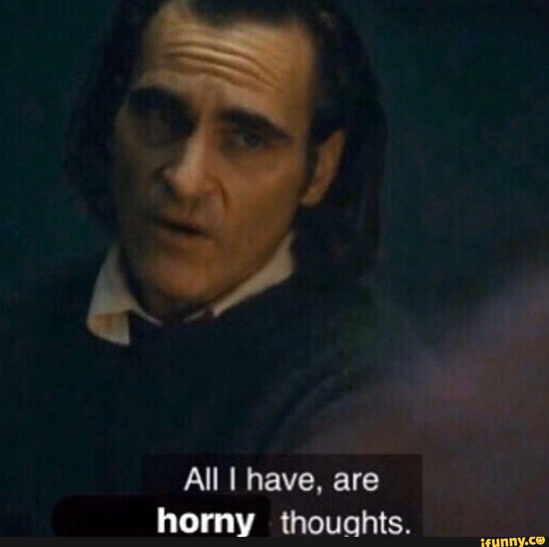 All I have, are horny thoughts. - iFunny