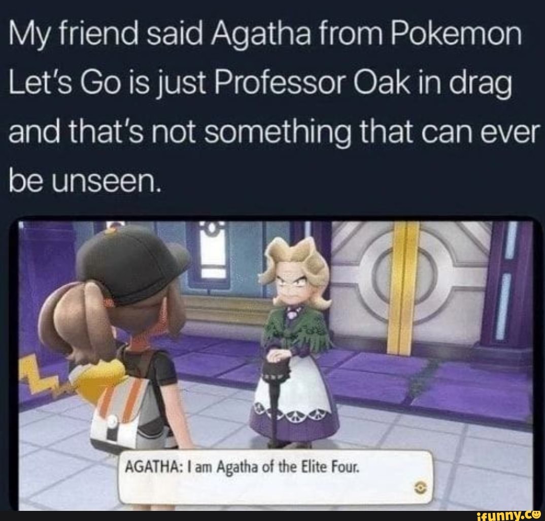 My friend said Agatha from Pokemon Let's Go is just Professor Oak in ...