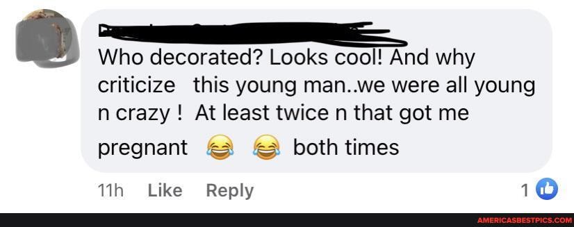 Who decorated? Looks cool! And why criticize this young man..we were all young ncrazy ! At least twice n that got me
pregnant both times
Like Reply 10