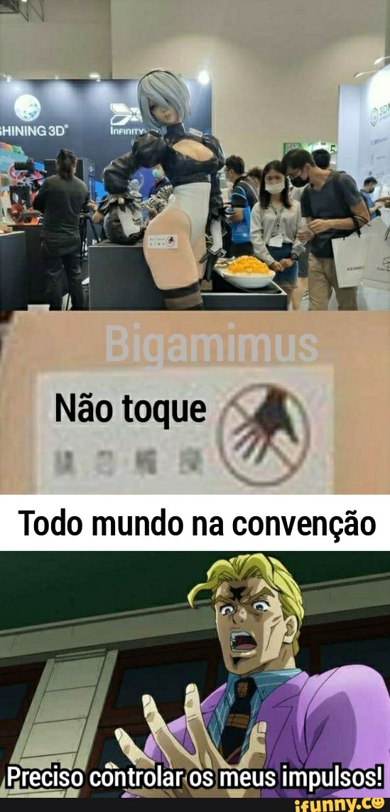 Não toque MA
Todo mundo na convenção
Preciso controlar os meus impulsos!