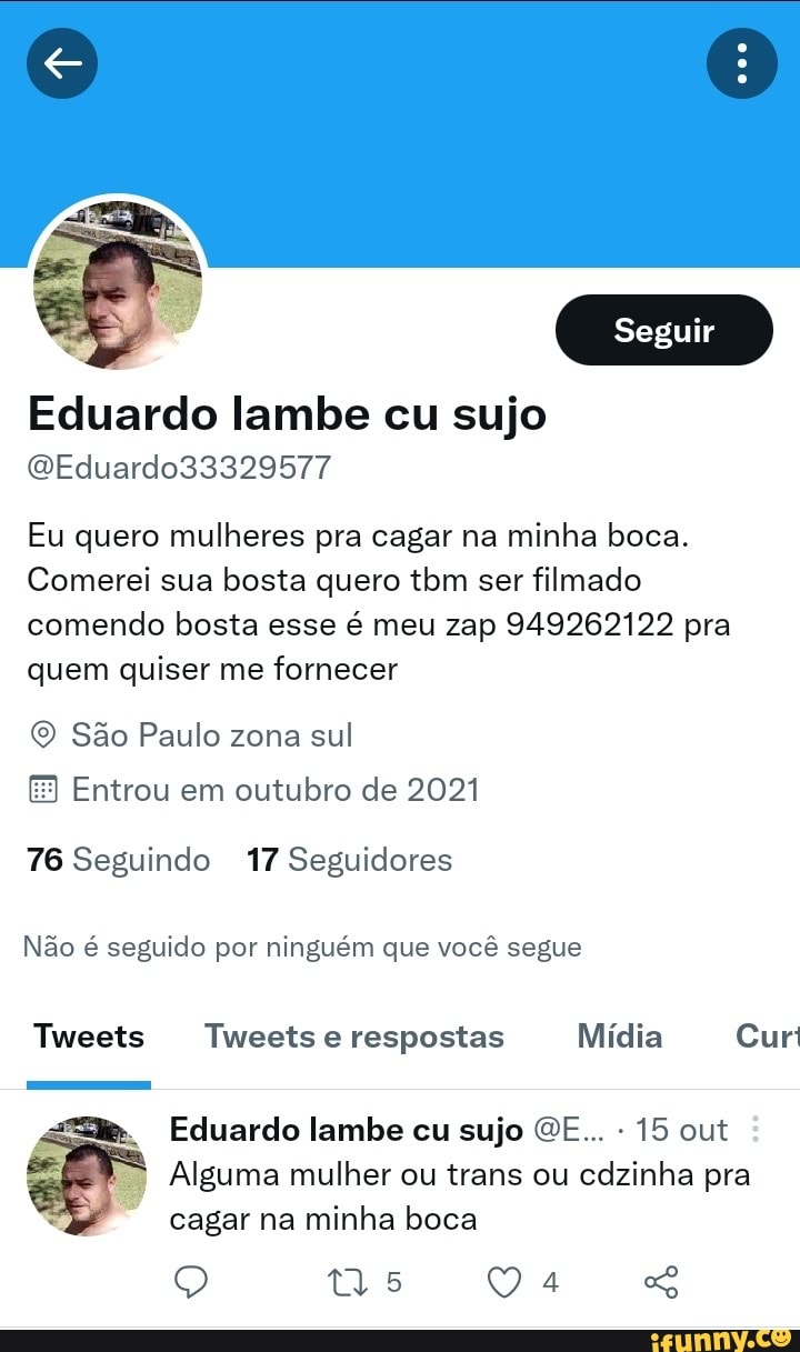 Eduardo lambe cu sujo QEduardo33329577 Eu quero mulheres pra cagar na minha  boca. Comerei sua bosta