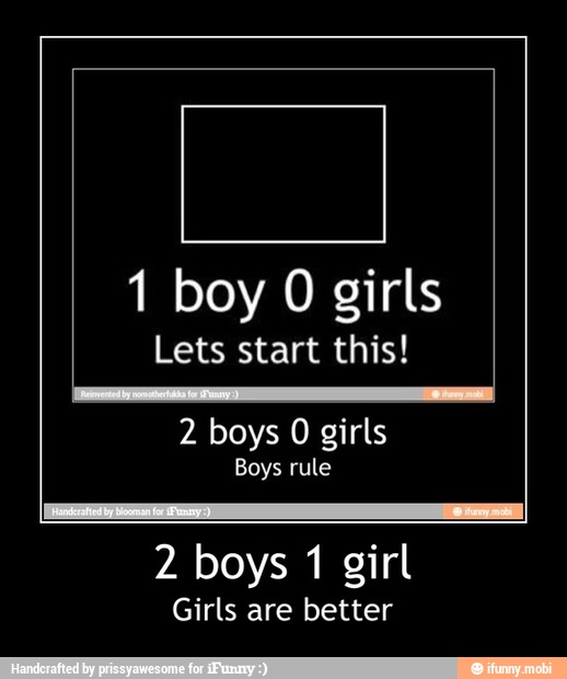 2 boys 1 girl
Girls are better