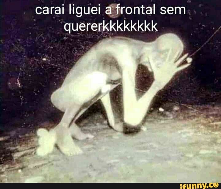 caral liguei a frontal sem
quererkkkkkkkk