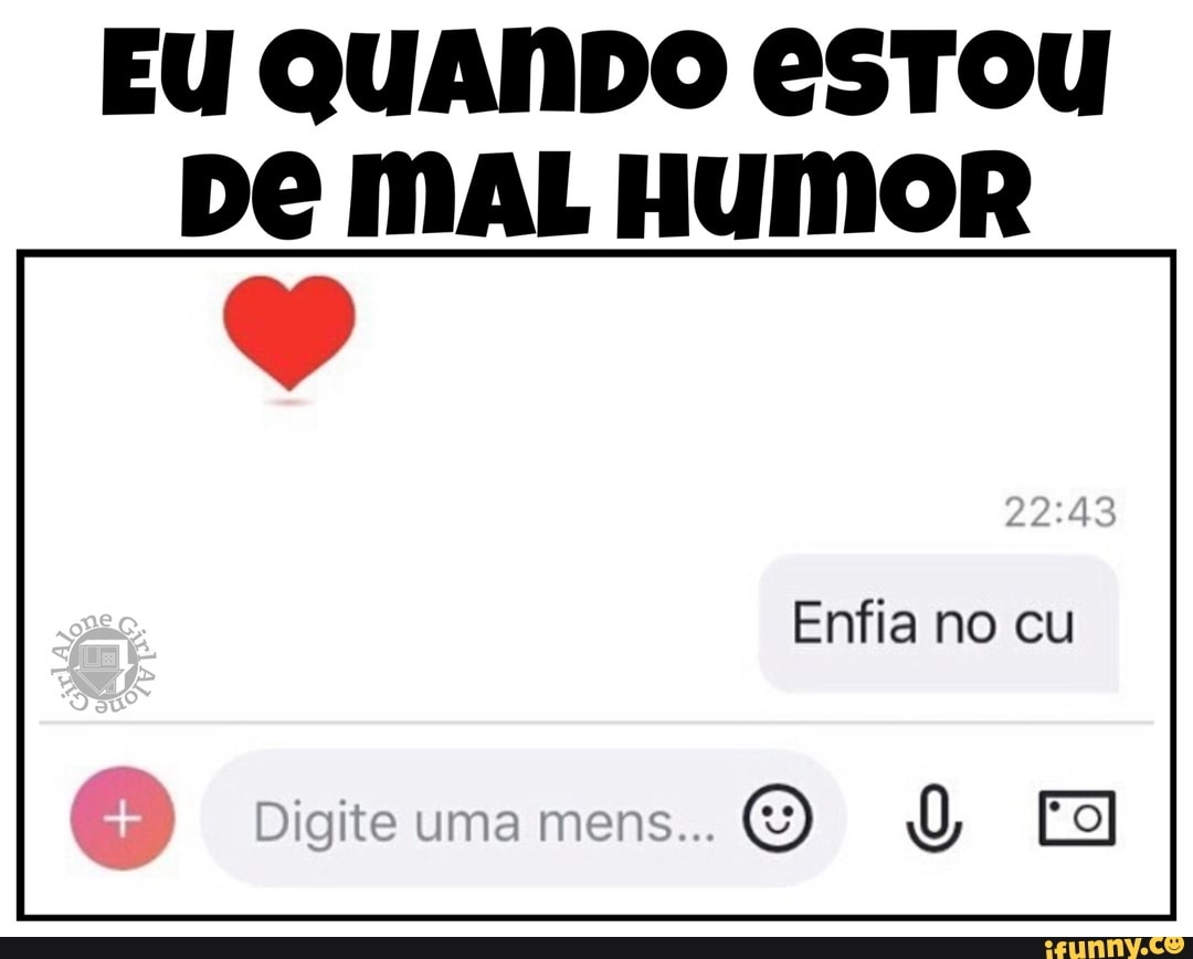 EU QUANDO ESTOU
Dé MAL HUMOR