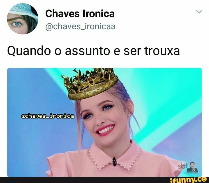 @chaves_ironicaa
Quando o assunto e ser trouxa