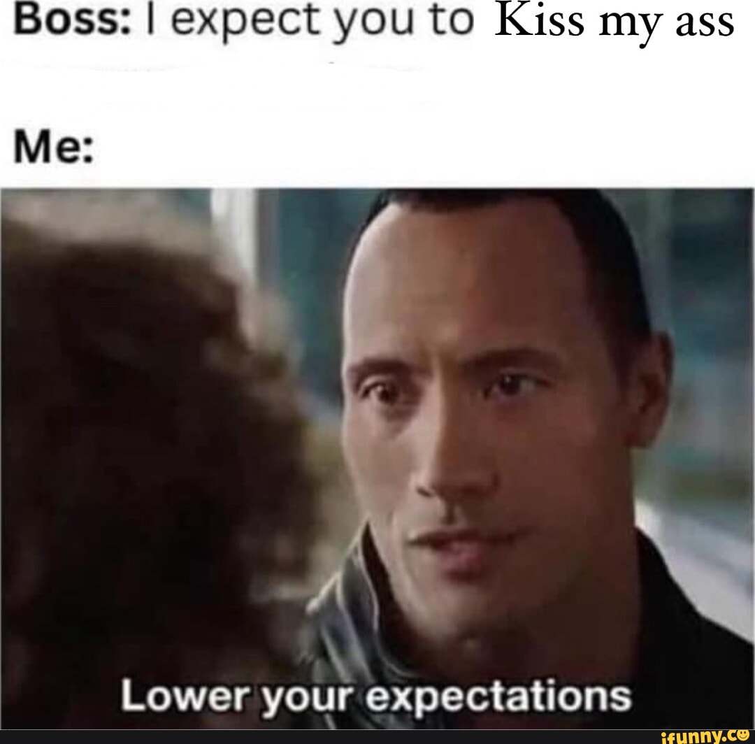 Boss: I expect you to Me: Lower your expectations - iFunny