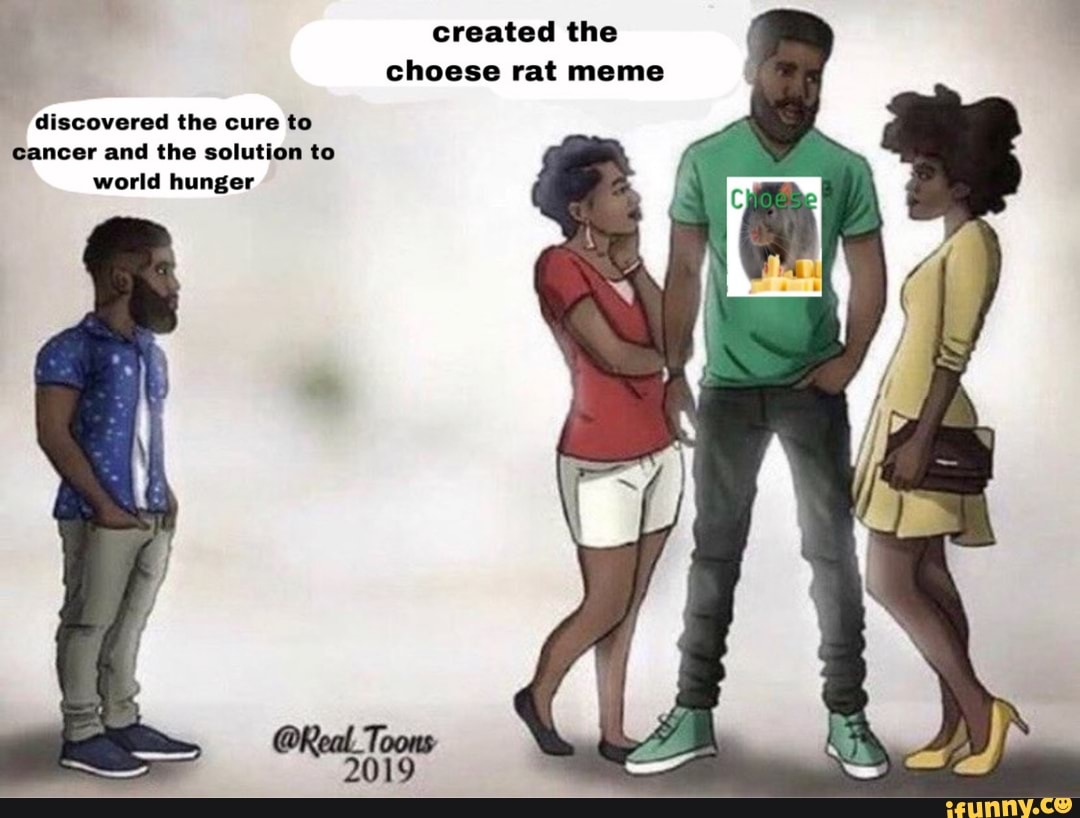 created the choese rat meme
discovered the cure to cancer and the solution to world hunger
