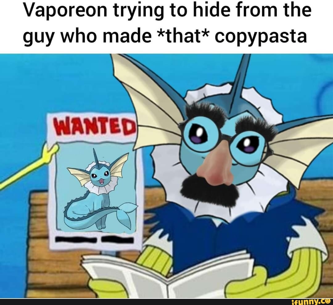 Vaporeon trying to hide from the guy who made *that* copypasta IN - iFunny