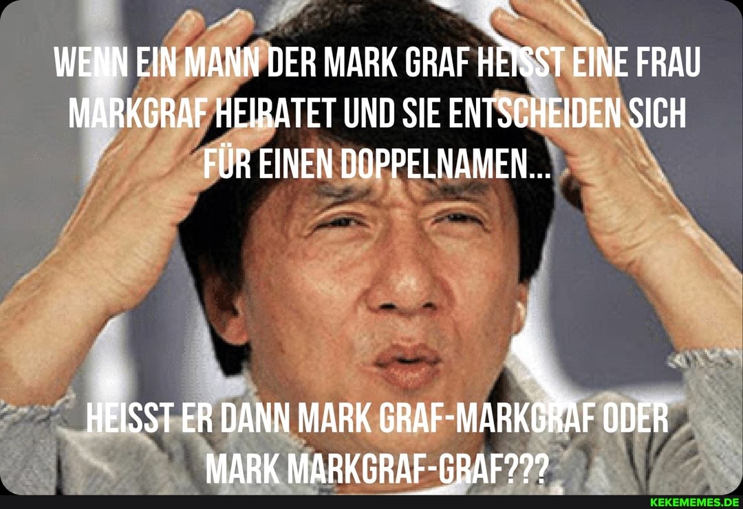 WENN EIN MANN DER MARK GRAF HEISST EINE FRAU MARKGRAF HEIRATET UND SIE ENTSCHEIDEN SICH FÜR EINEN DOPPELNAMEN...
HEISST ER DANN MARK GRAF- ODER MARK MARKGRAF-GRAF???