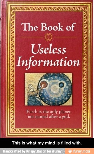 Useless
Information
ENE
Earth is the only planet
not
named after à
god.
This is what my mind is filled with. - This is what my mind is filled with.
